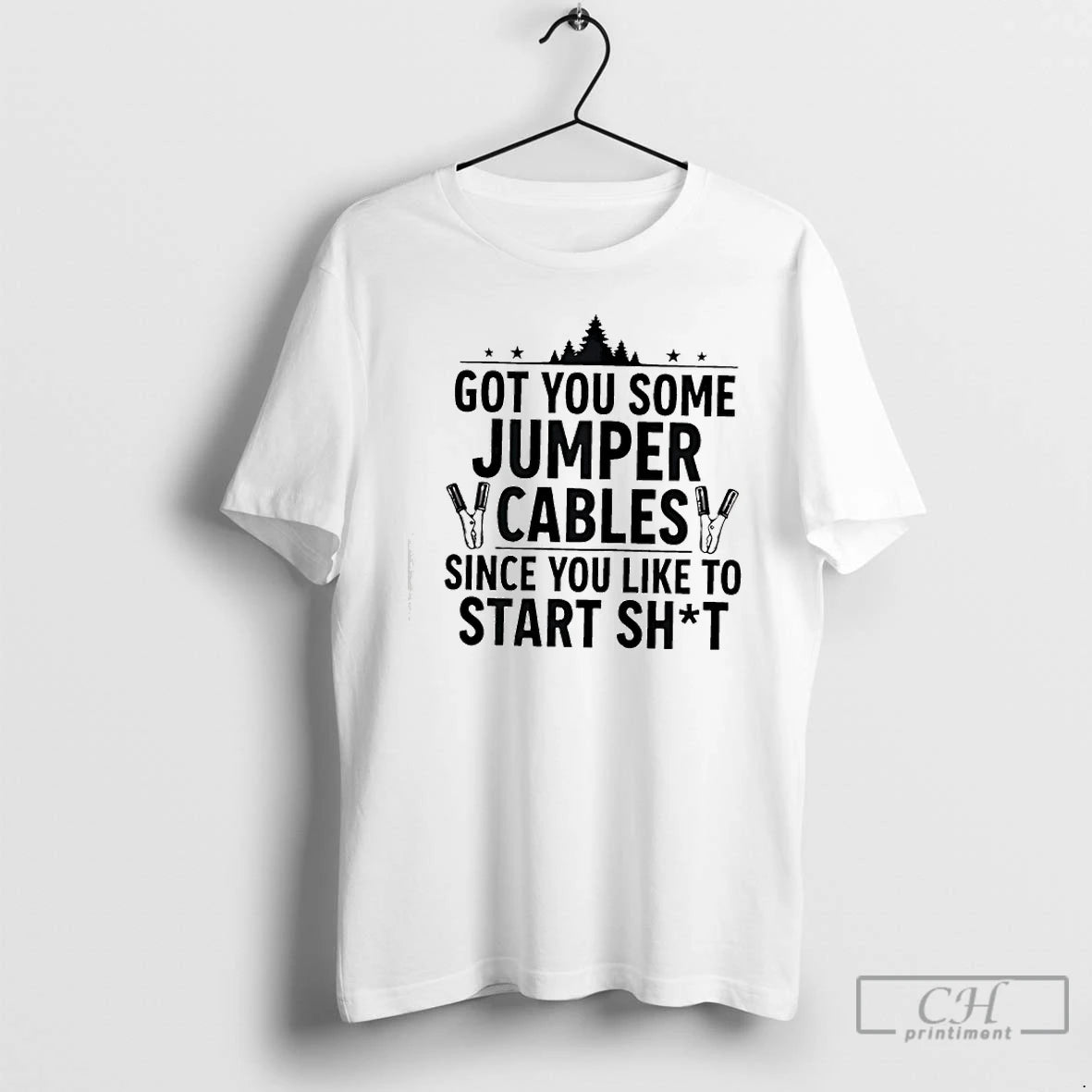 Classic Tree Got You Some Jumper Cables Since You Like To Start Shit T Shirts Hoodie, Sweatshirt | PrintMintTees.com