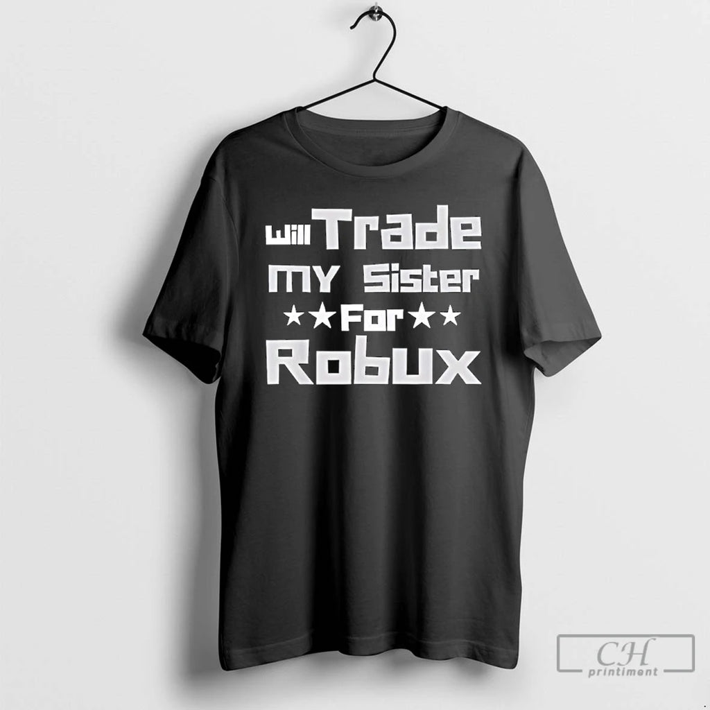 Classic Will Trade My Sister For Robux Funny Gaming T-Shirts, Hoodie, Sweatshirt | PrintMintTees.com