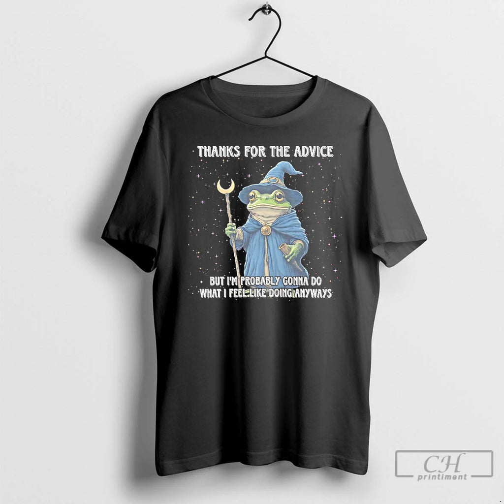 Classic Wizard Frog Thanks For The Advice But Im Probably Gonna Do What I Feel T-Shirts, Hoodie, Sweatshirt
