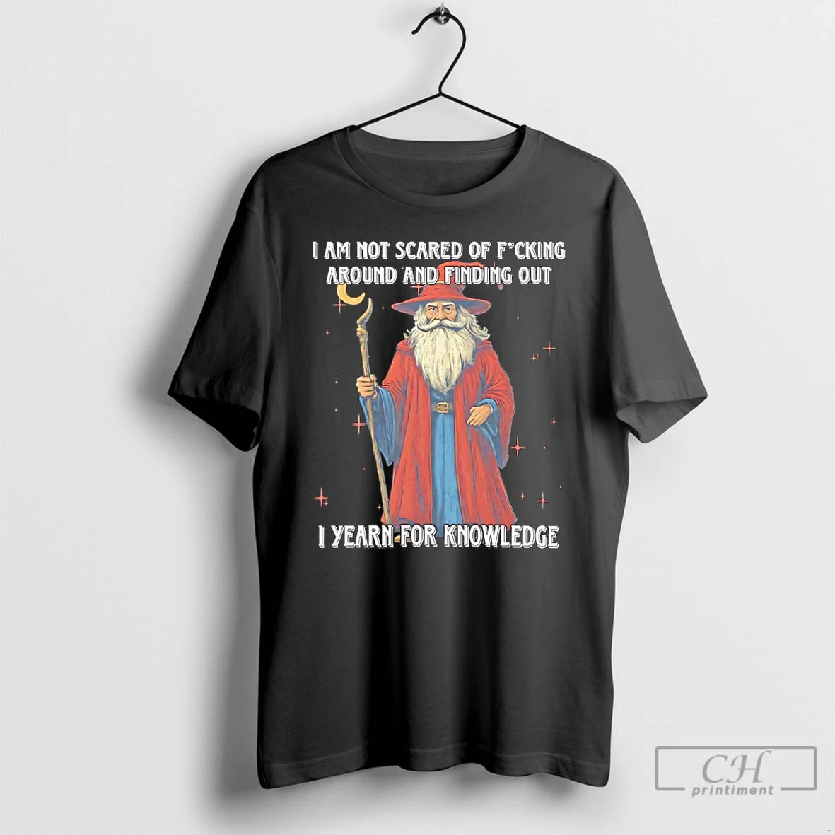 Classic Wizard I Am Not Scared Of Fucking Around And Finding Out I Yearn For T-Shirts, Hoodie, Sweatshirt | PrintMintTees.com