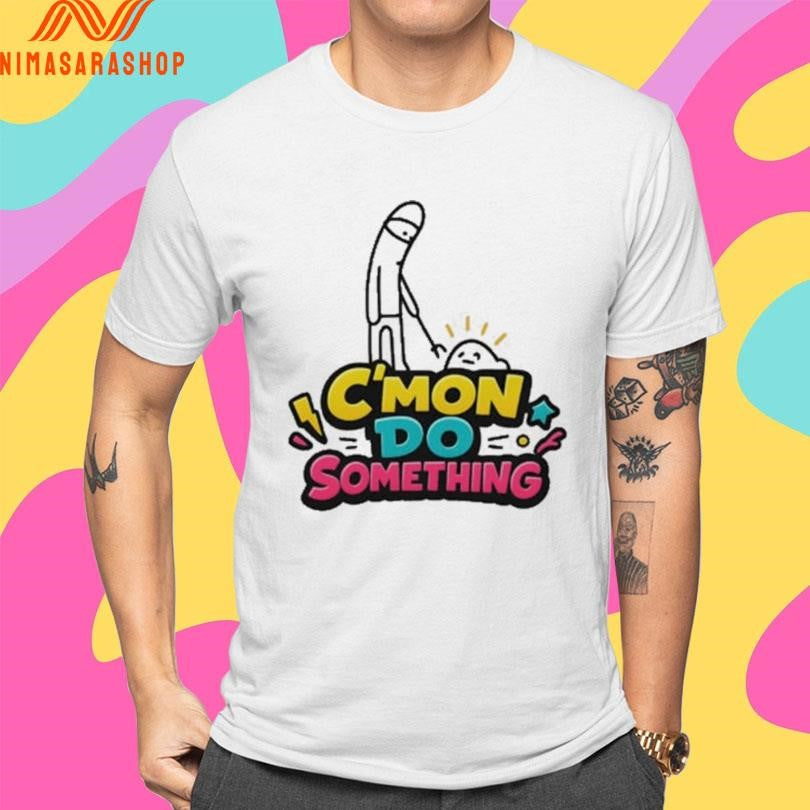C’mon Do Something Meme Shirts