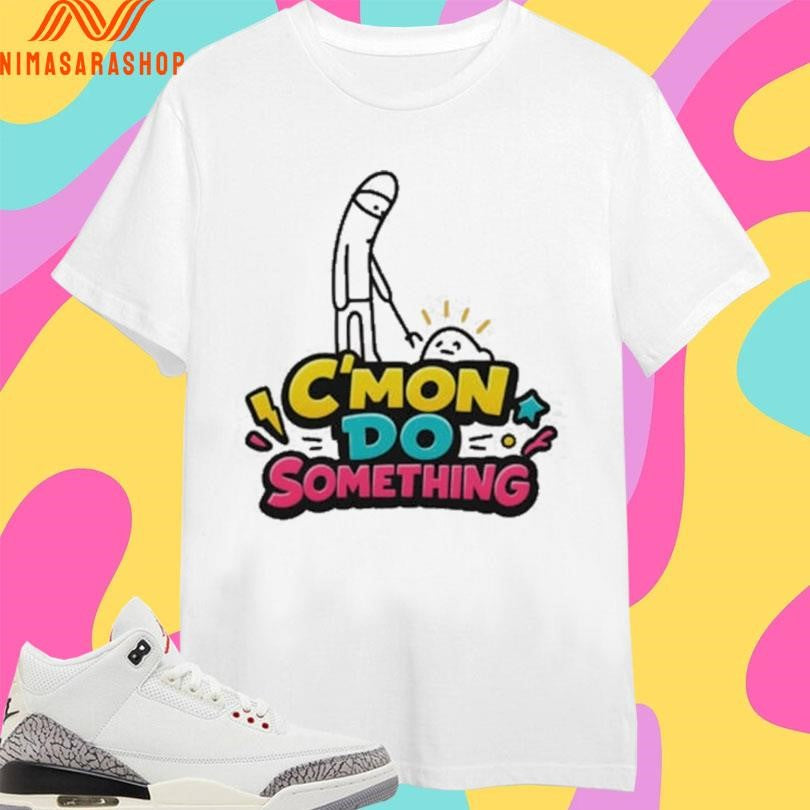 C’mon Do Something Meme Shirts