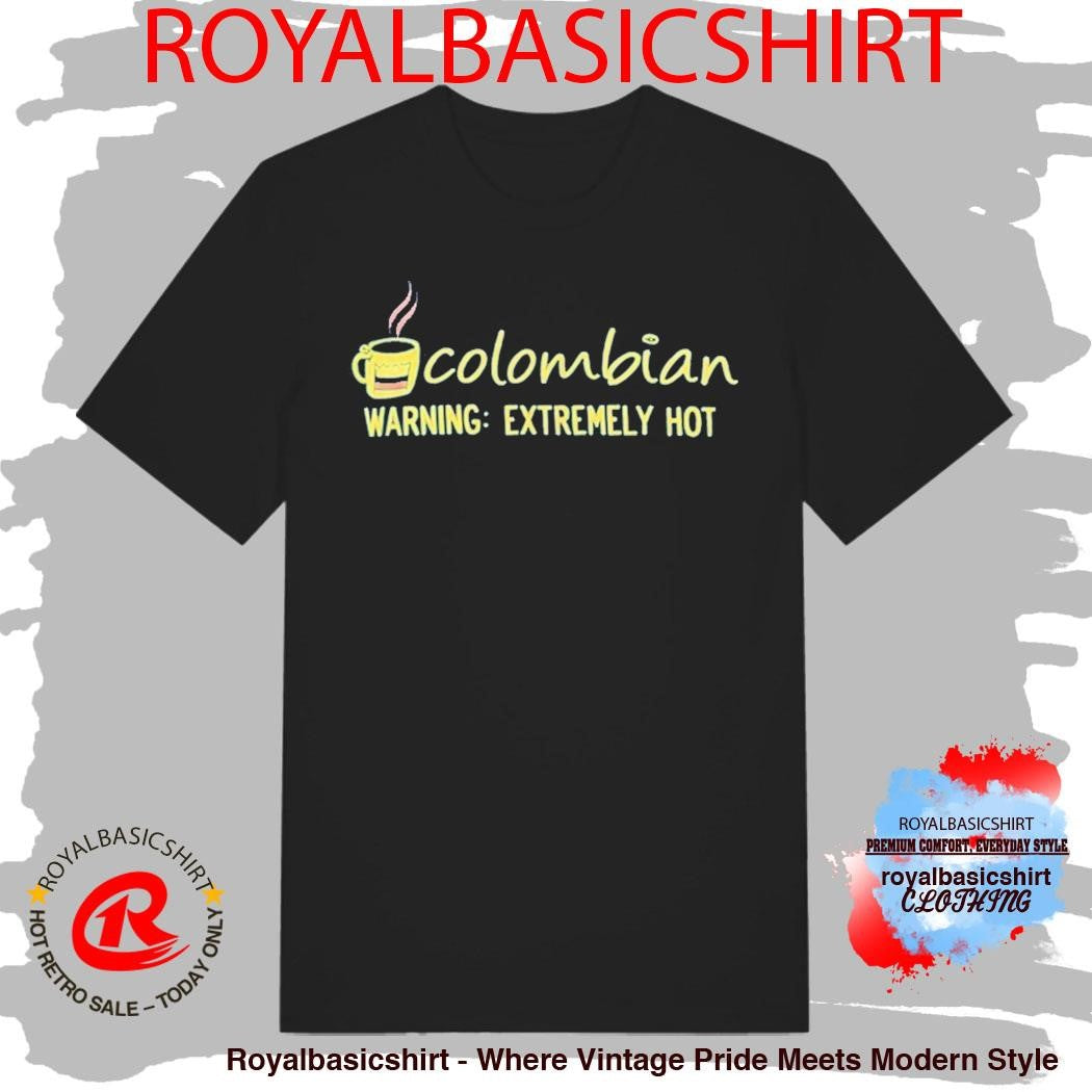 Colombian Warning Extremely Hot Shirt