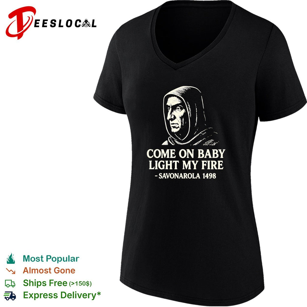 Come on baby light my fire Savonarola 1498 shirt