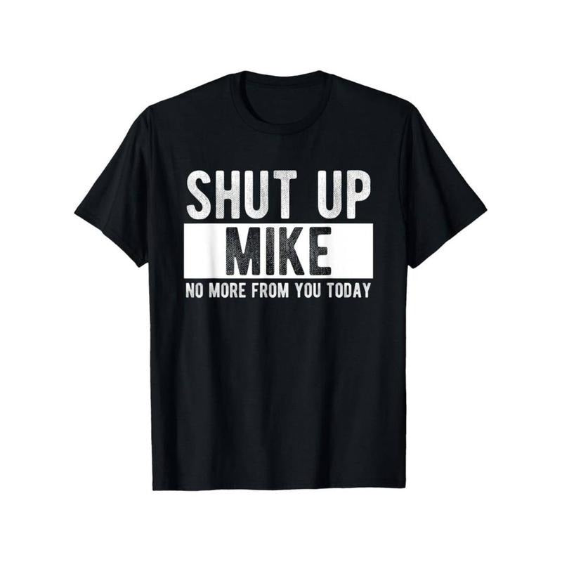 Comfort Cotton Short Sleeve T- Shirt Shut Up Mike No More From You Today Funny Mike Name T-Shirt Hoodie Sweatshirt