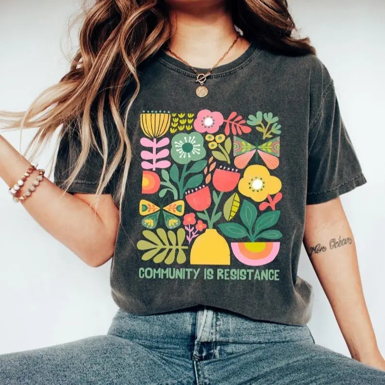 Community Is Resistance Tshirt, Inspired Women T-Shirt, Floral Political Activism Shirt, Anti Fascism Gift, Wildflower...