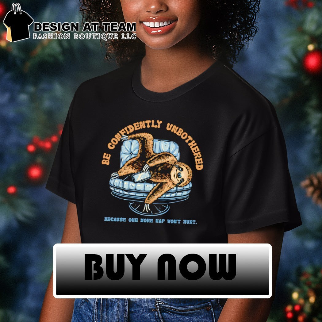 Confidently Unbothered Be confidently unbothered because one more nap won’t hurt shirt