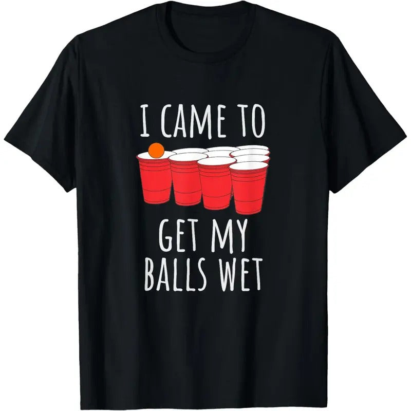 Cool Funny Beer Pong T-Shirt - I Came To Get My Balls Wet T-Shirt made in us Hoodie Sweatshirt | PrintMintTees.com