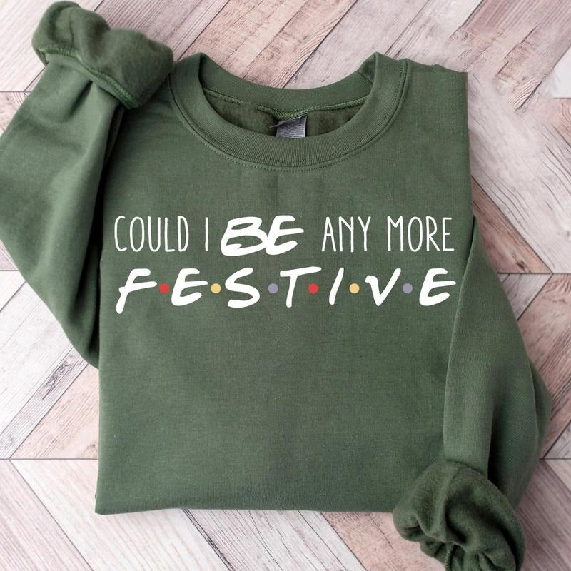 Could I Be Any More Festive Sweatshirt - Womens Christmas Hoodie - Friends Fan Sweater - Christmas Gift For Friends