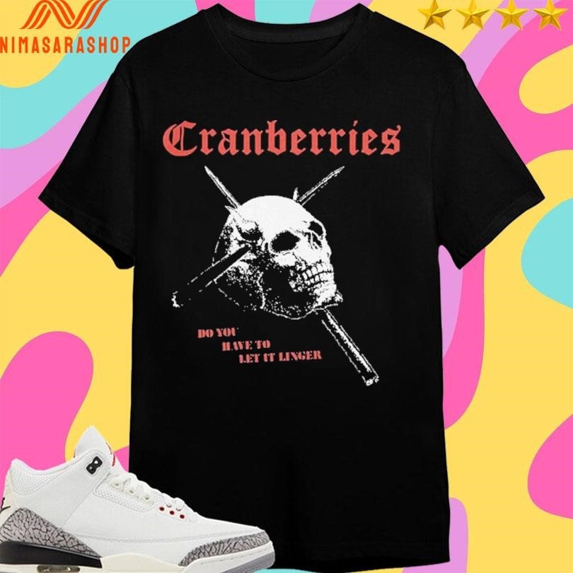 Cranberries Do You Have To Let It Linger Skull Shirts