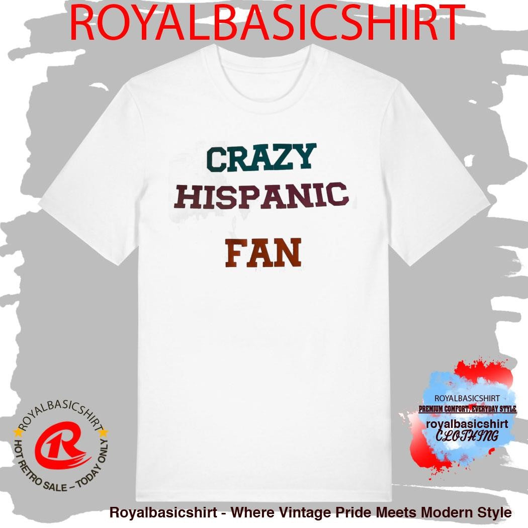 Crazy Hispanic Fan Everyone Making Shirt