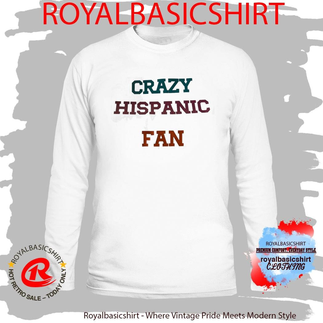 Crazy Hispanic Fan Everyone Making Shirt