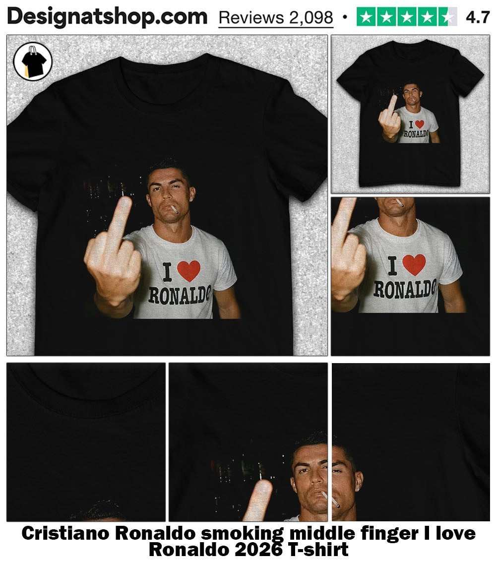 Cristiano Ronaldo smoking middle finger I love Ronaldo 2026 shirt