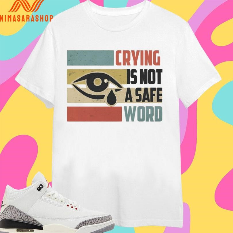 Crying Is Not A Safe Word Shirts