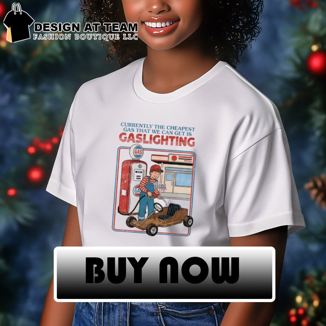 Currently The Cheapest Gas That We Can Get Is Gaslighting Gas shirt