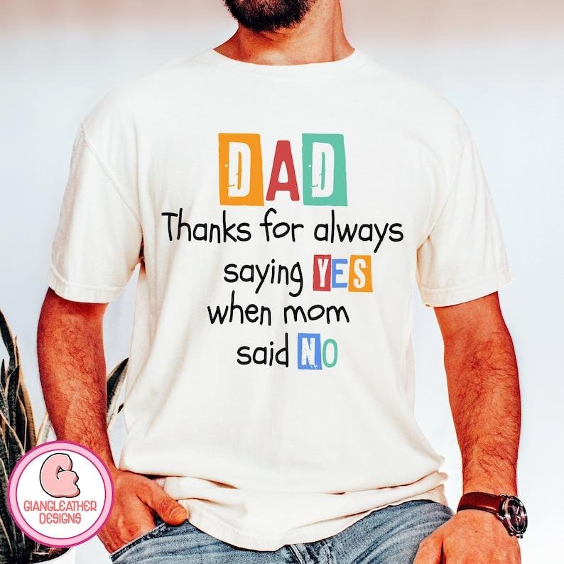 Dad Shirt ,thanks for always saying YES when mom said NO sweatShirt ,dad Shirt ,father Shirt ,funny dads quotes Shirt...