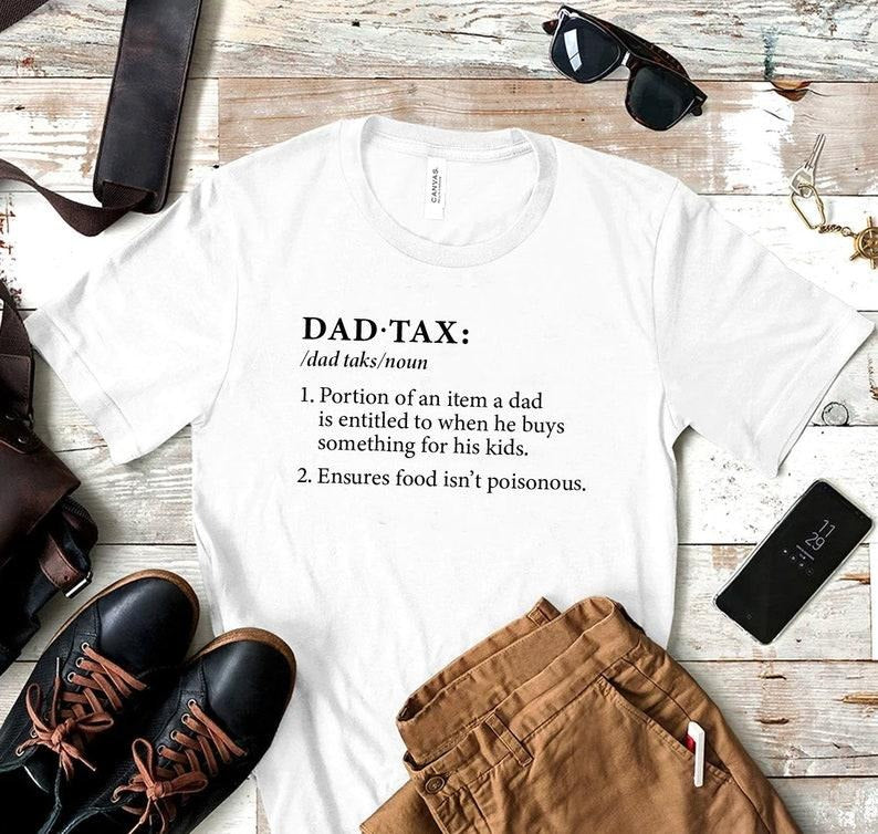Dad Tax Shirt, Humor Quotes Shirt, Funny Dad sweatShirt, Cute Shirt for Dad, Taxation Shirt, Ensures Food Isnt Poisonous...