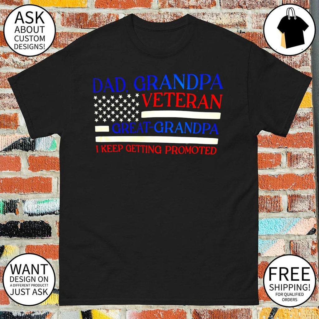 Dad grandpa veteran great-grandpa I keep getting promoted USA flag shirt