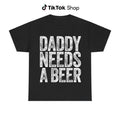 Daddy Needs A Beer T-Shirt, Funny Drinking Graphic Tee, Casual wear Top Streetwear, Perfect for Father's Day and Beer Lovers