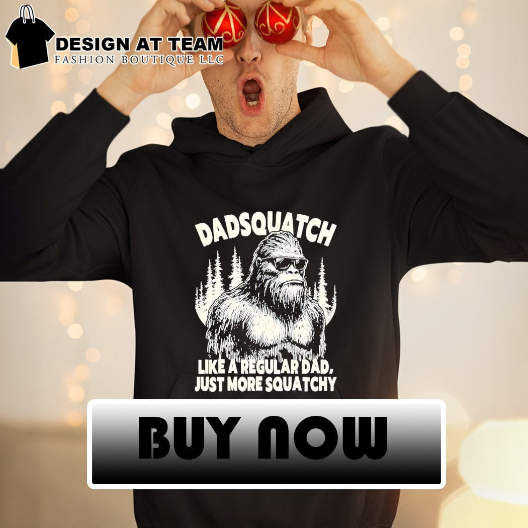 Dadsquatch sasquatch dad like a regular dad just more squatchy shirt