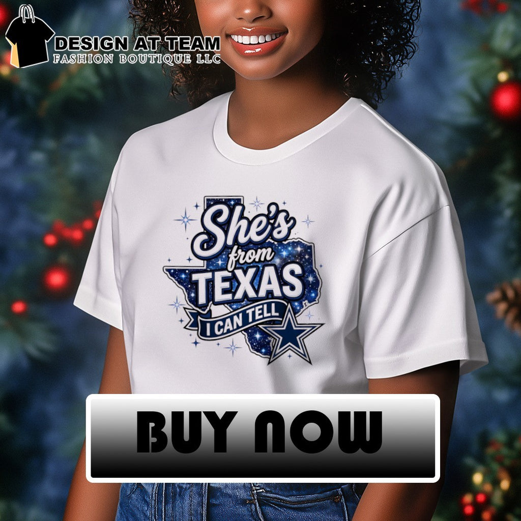 Dallas Cowboys star she’s from Texas I can tell text shirt