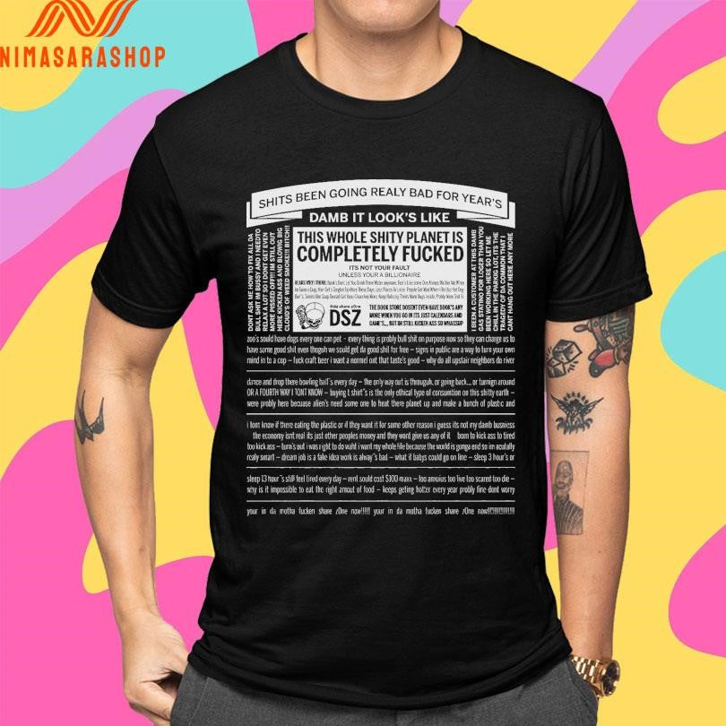 Damb It Look’s Like This Whole Shity Planet Is Completely Fucked Shirts