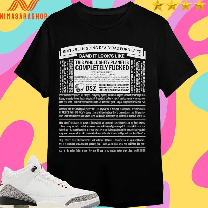 Damb It Look’s Like This Whole Shity Planet Is Completely Fucked Shirts