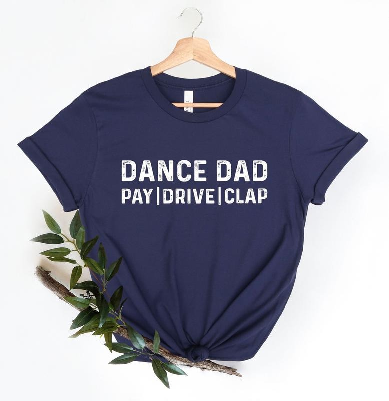 Dance Dad Shirt Dance Dad Gifts Husband Gift Graphic Tee Mens Funny Shirt Dad Tshirt Dance Dad Pay Drive Clap Shirt...