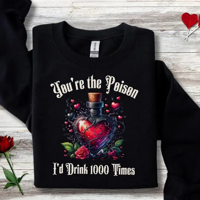 Dark Romance Gothic Sweatshirt for Valentine's Day, You're the Poison Gothic Love Sweatshirt Shirt Hoodie | PrintMintTees.com