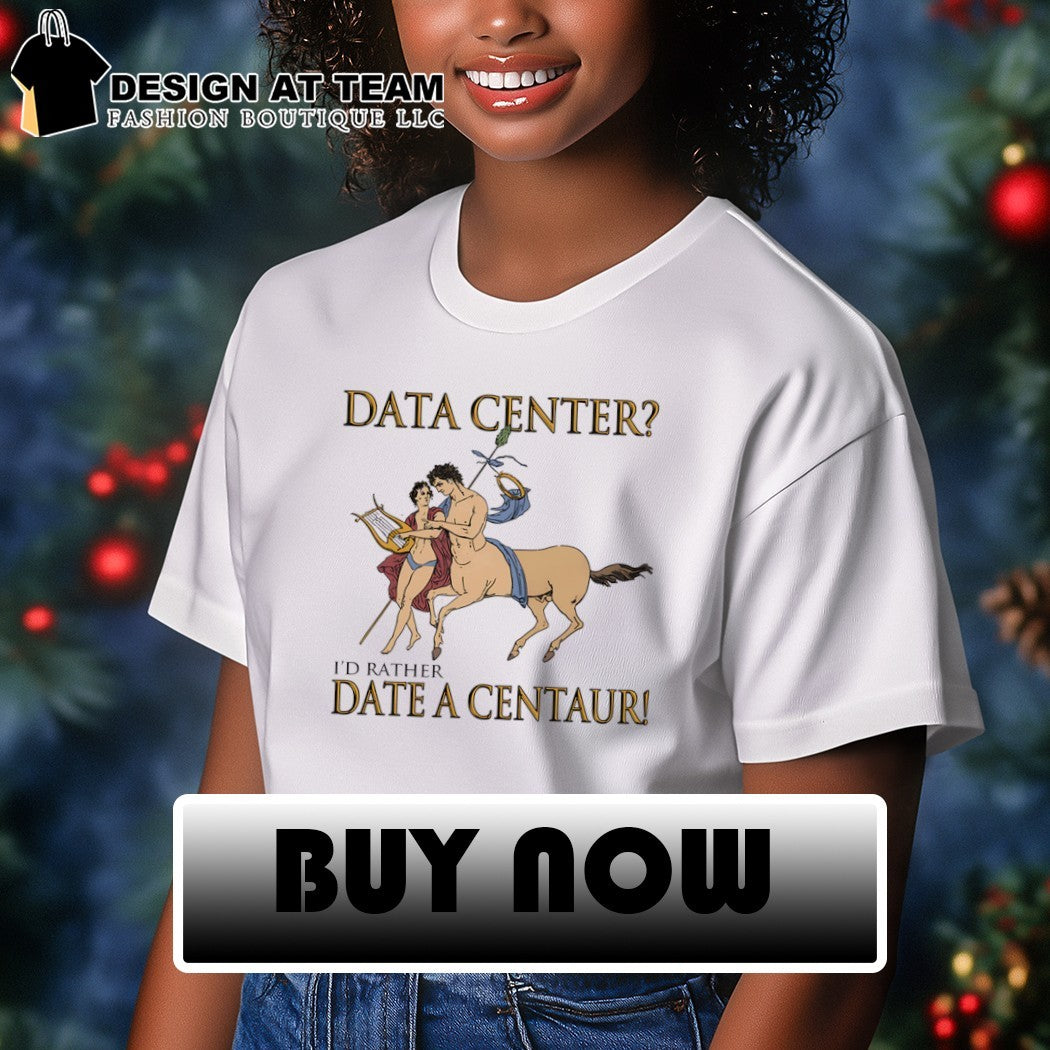 Data Center I’d Rather Date A Centaur shirt