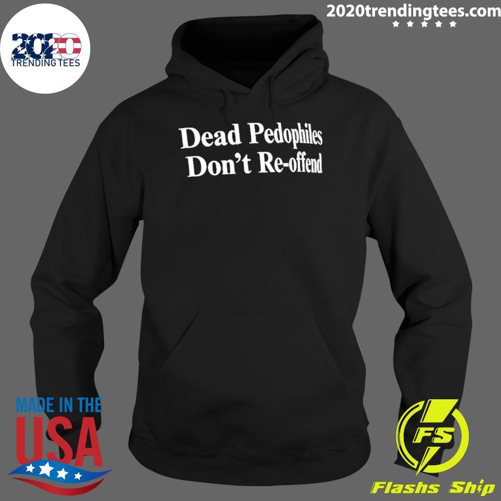 Dead Pedophiles Don’t Re-offend Shirt