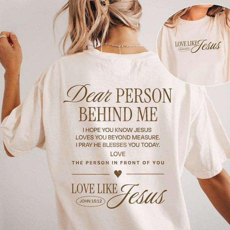 Dear Person Behind Me Shirt Love Like Jesus 2 Sided Comfort Colors Tee Pure Ring-Spun Cotton Fabric Casual Soft-Washed...