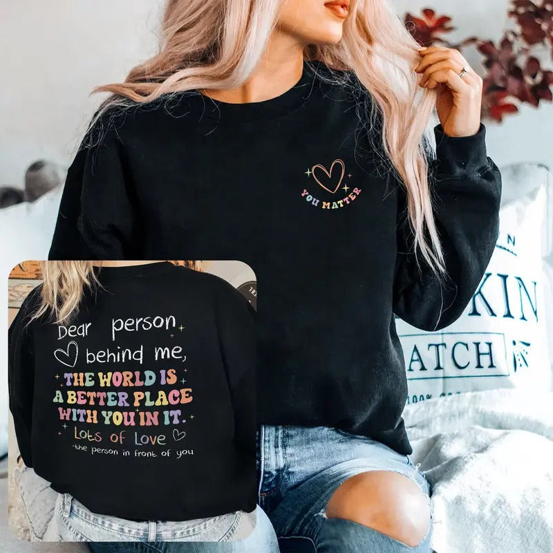 Dear Person Behind Me Sweatshirt Aesthetic You Matter Shirt Mental Health Tshirt Inspirational Gift Motivational Shirt...