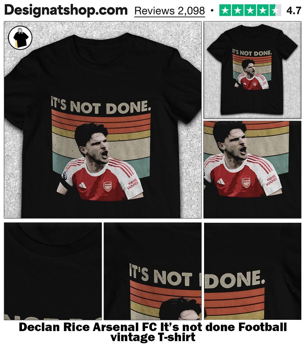 Declan Rice Arsenal FC It’s not done Football vintage shirt