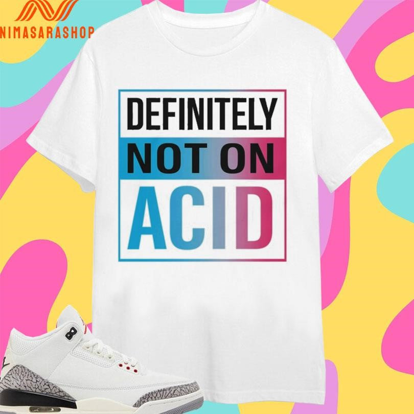 Definitely Not On Acid Shirts