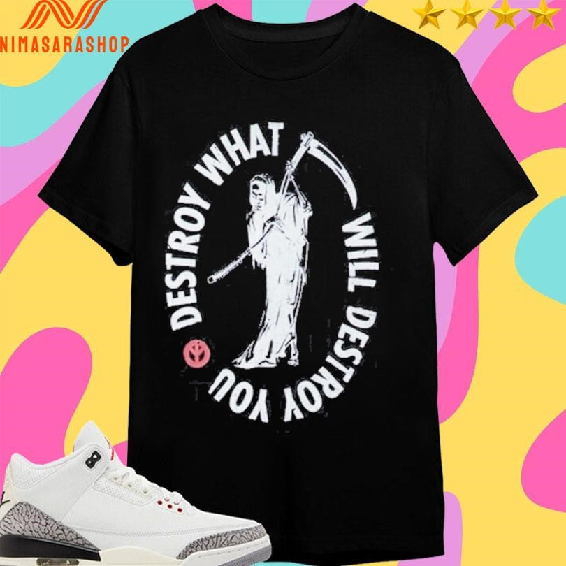 Destroy What Will Destroy You Reaper Shirts
