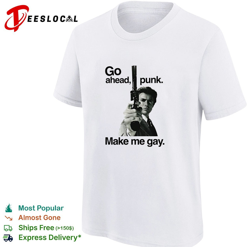 Dirty Harry go ahead punk make me gay shirt