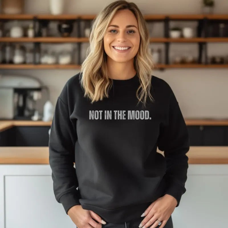 Distressed print NOT IN THE MOOD. design Crewneck Sweatshirt Comfortable Casual Fit Shirt Hoodie | PrintMintTees.com