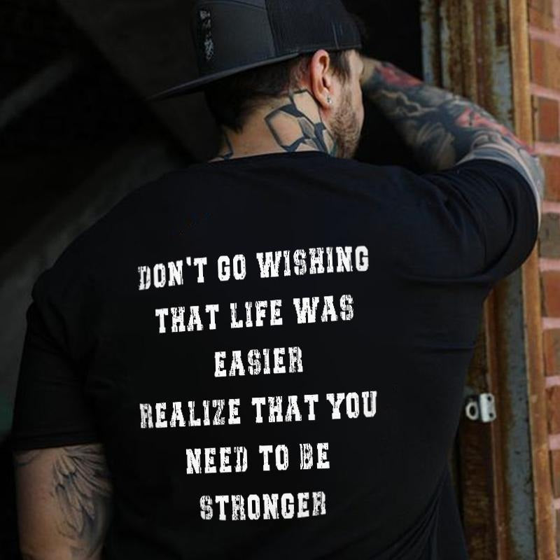 Don't Go Wishing That Life Was Easier Printed Men's T-shirt Gifts for the Man of Character,Merch gift Hoodie Sweatshirt