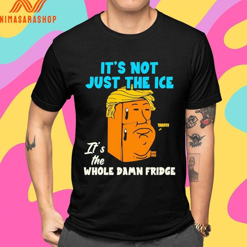 Donald Trump It’s Not Just The Ice It’s The Whole Damn Fridge Shirts