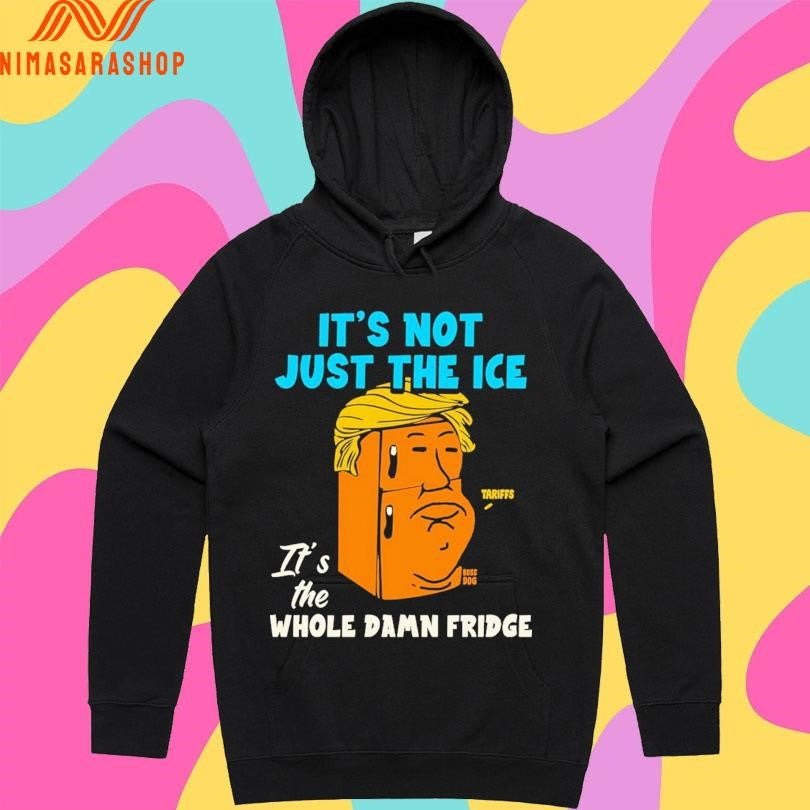 Donald Trump It’s Not Just The Ice It’s The Whole Damn Fridge Shirts