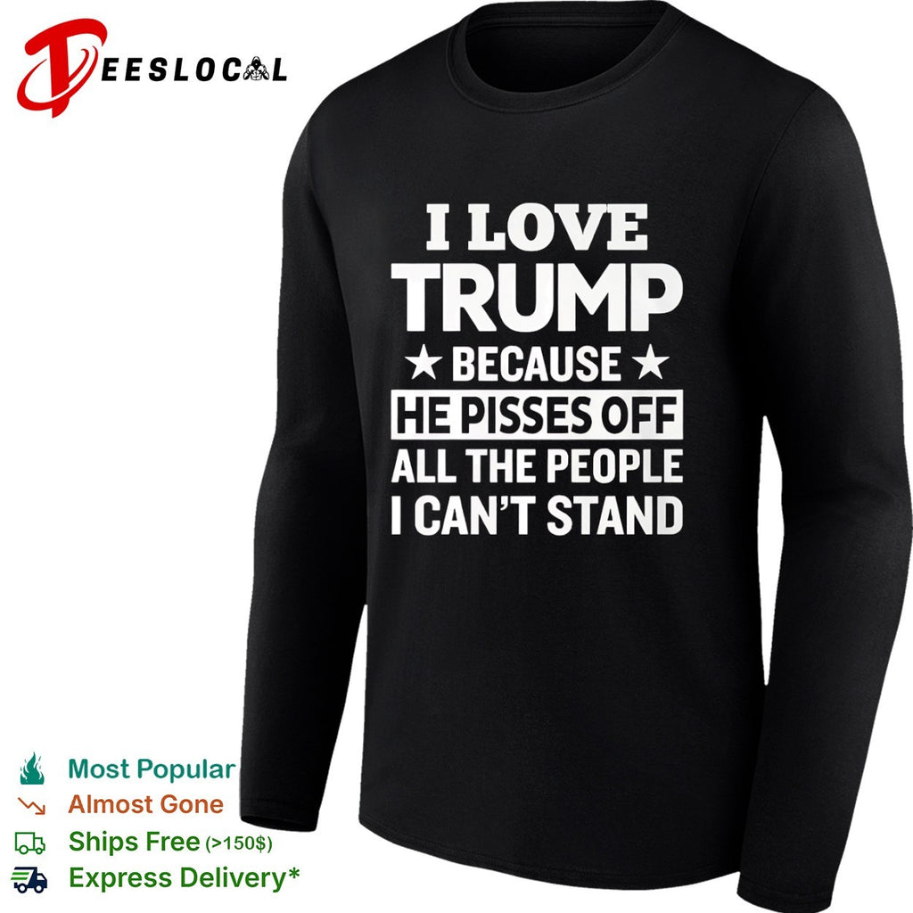 Donald Trump stars I love because he pisses off all the people I cant stand shirt