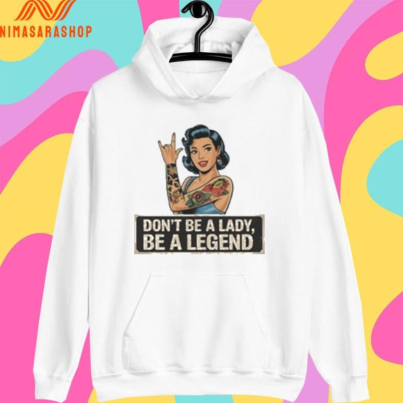 Don’t Be A Lady Be A Legend Rock On Gesture Shirts