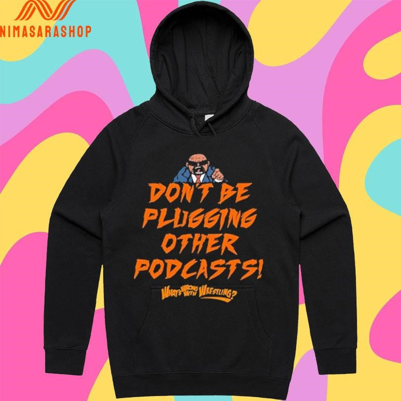 Don’t Be Plugging Other Podcasts What’s Wrong With Wrestling Shirts