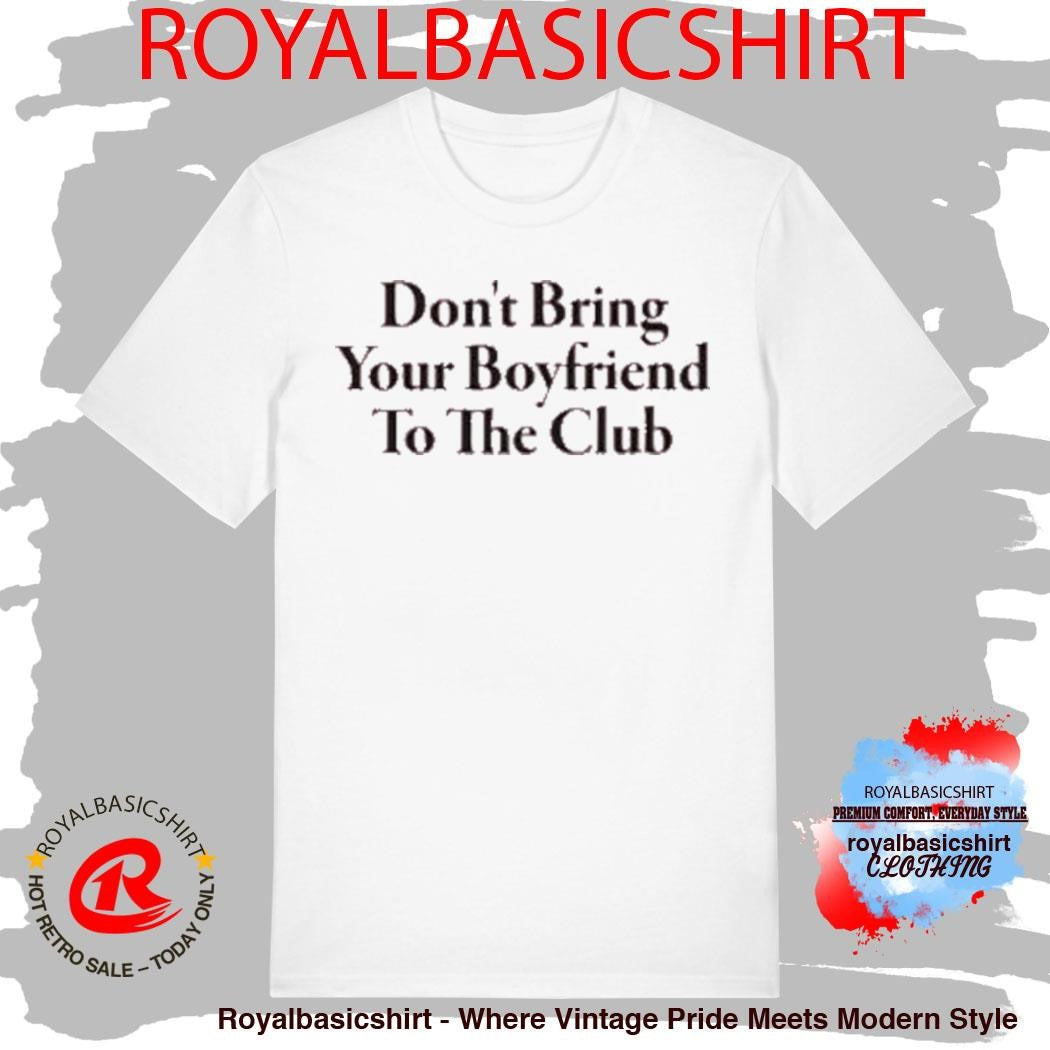 Don’t Bring Your Boyfriend To The Club T-Shirt