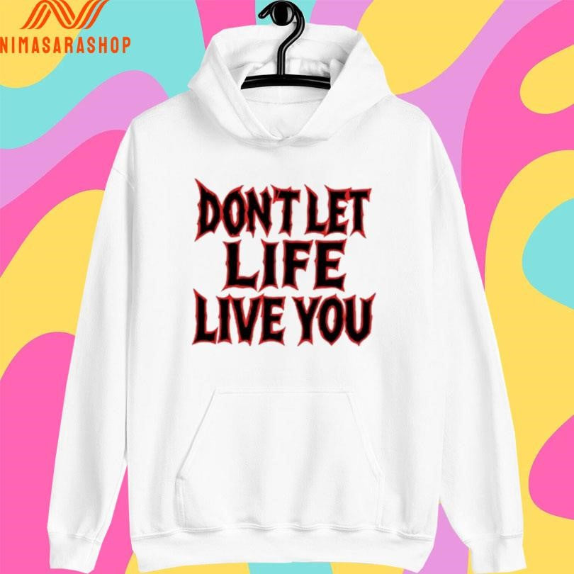 Don’t Let Life Live You Shirts