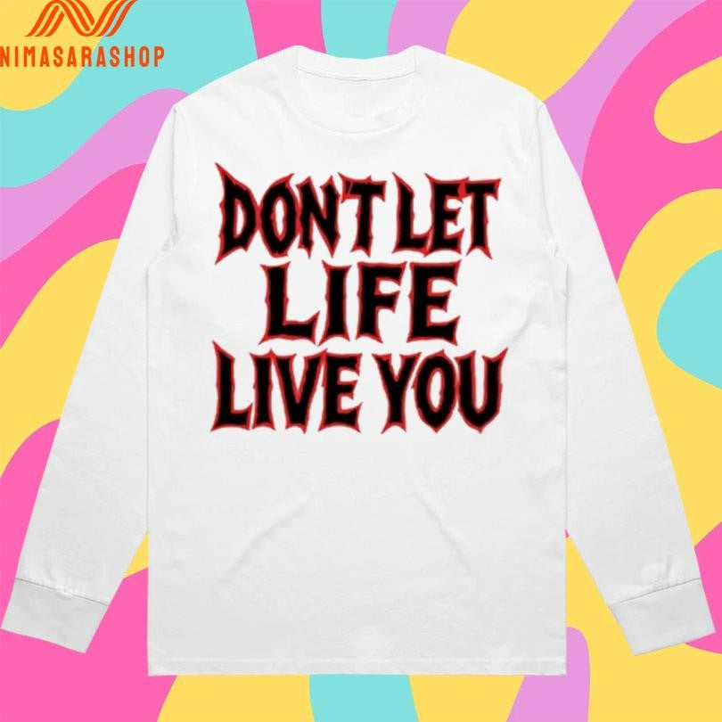 Don’t Let Life Live You Shirts