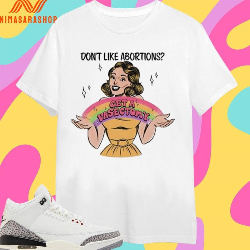 Don’t Like Abortions Get A Vasectomy Shirts
