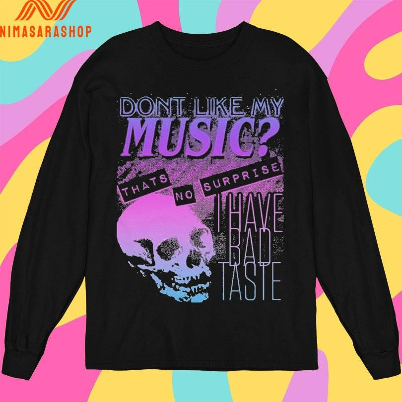 Don’t Like My Music That’s No Surprise I Have Bad Taste Skull Shirts
