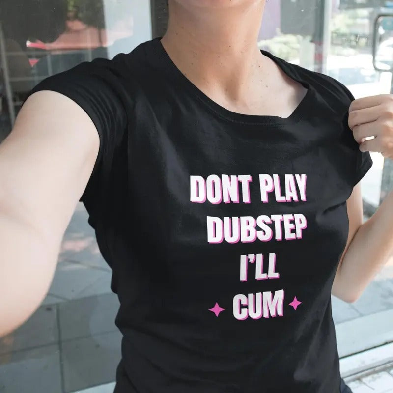 Dont Play Dupstep I'll Cum fitted womens tee- rave edm merch- edm tshirt-rave wear Cotton Top Hoodie Sweatshirt